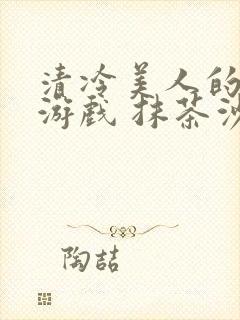 清冷美人的神奇游戏 抹茶沙冰海棠书屋封面
