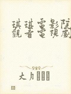 琪琪电影院免费观看电视剧高清小小