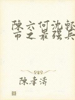 陈六何沈轻舞都市之最强兵王封面