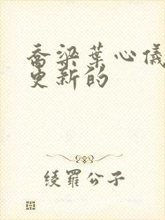 乔梁叶心仪最新更新的