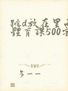 跳d放在里面上体育课500字