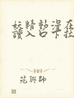 妖精动漫在线阅读入口下拉式