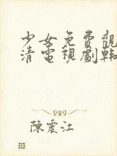 少女免费观看高清电视剧韩剧剧情