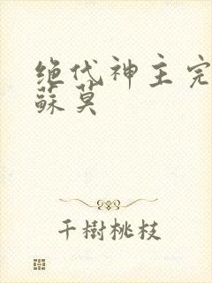 绝代神主完整版苏莫