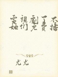 电视剧了不起的她们免费播放