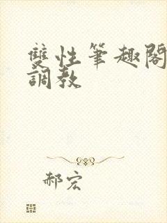 双性笔趣阁高h调教