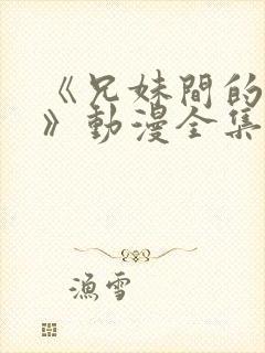 《兄妹间的秘密》动漫全集免费观看