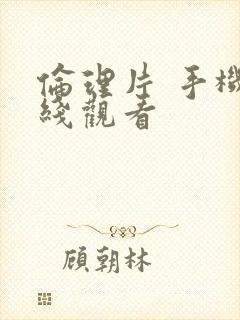 伦理片 手机在线观看