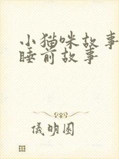 小猫咪故事儿童睡前故事