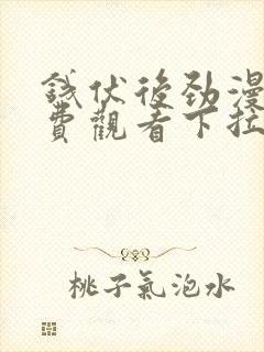 钱伏后劲漫画免费观看下拉式漫画最