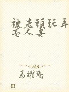 被老头玩弄的漂亮人妻