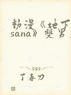 动漫《地下偶像sana》双男主