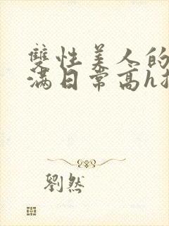 双性美人的被灌满日常高h总攻