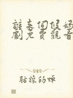 谁来伺候妈电视剧免费观看完整版