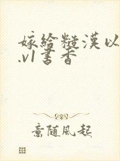 嫁给糙汉以后1.v1书香