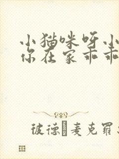 小猫咪呀小猫咪你在家乖乖的
