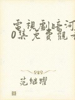 电视剧暗河传40集免费观看