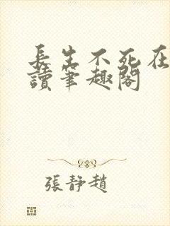 长生不死在线阅读笔趣阁