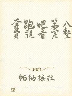 奔跑吧第八季免费观看完整版高清封面