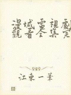 漫城电视剧免费观看全集完整版高清