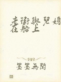 老卫与儿媳淑蓉在船上