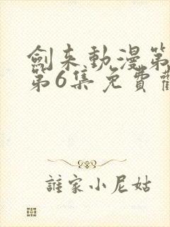 剑来动漫第二季第6集免费观看完整版