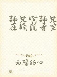 师兄啊师兄超清在线观看完整版