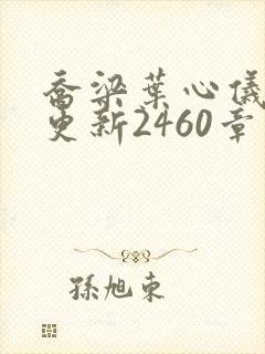 乔梁叶心仪超前更新2460章