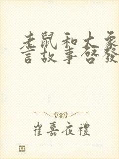 老鼠和大象的寓言故事启发