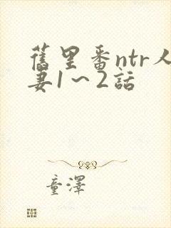 旧里番ntr人妻1～2话