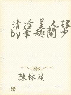 清冷美人很重欲by笔趣阁少年