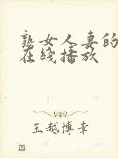 熟女人妻的味道在线播放