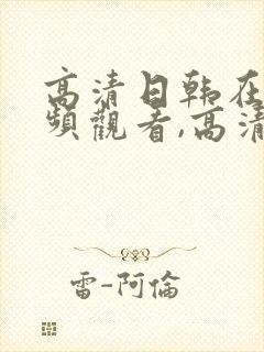 高清日韩在线视频观看,高清无遮挡黄