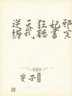 逆天狂妃邪王别缠我听书完整版