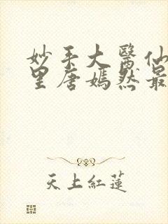 妙手大医仙陈万里唐嫣然最新