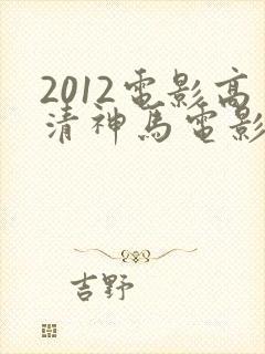 2012电影高清神马电影在线观看