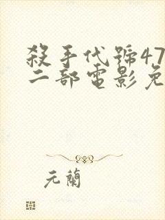 杀手代号47第二部电影免费完整版