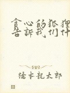 贪心的狐狸故事告诉我们什么道理