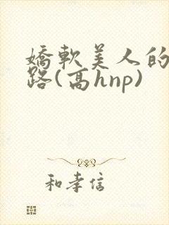 娇软美人的风月路(高hnp)