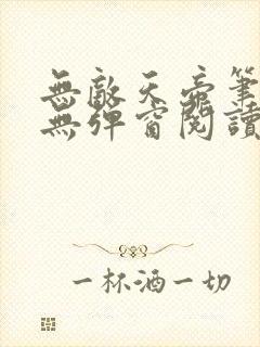 无敌天帝笔趣阁无弹窗阅读