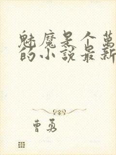 魅魔是个万人迷的小说最新章节更新