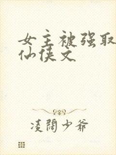 女主被强取豪夺仙侠文