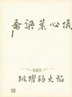 乔梁叶心仪易克1