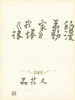 《我家弟的真的很棒》动漫全集