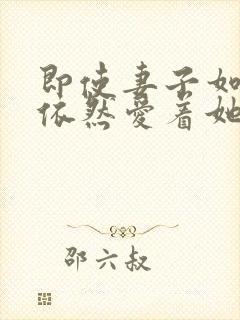 即使妻子如此我依然爱着她动漫全集