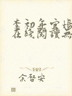 李初年官场小说在线阅读无弹窗全文