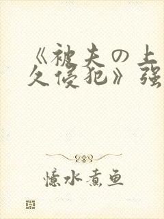 《被夫の上司持久侵犯》强欲上司と