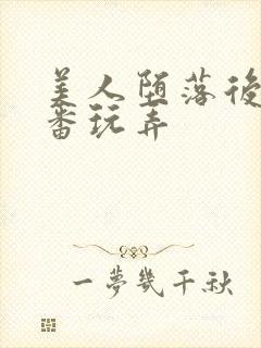美人堕落后被轮番玩弄