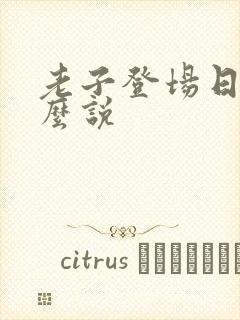 老子登场日语怎么说