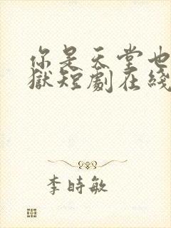 你是天堂也是地狱短剧在线观看高清中文